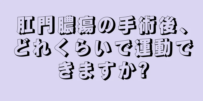 肛門膿瘍の手術後、どれくらいで運動できますか?