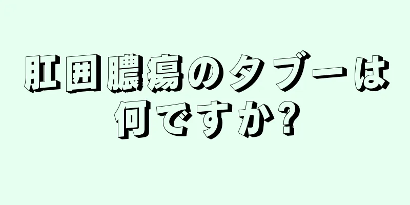 肛囲膿瘍のタブーは何ですか?