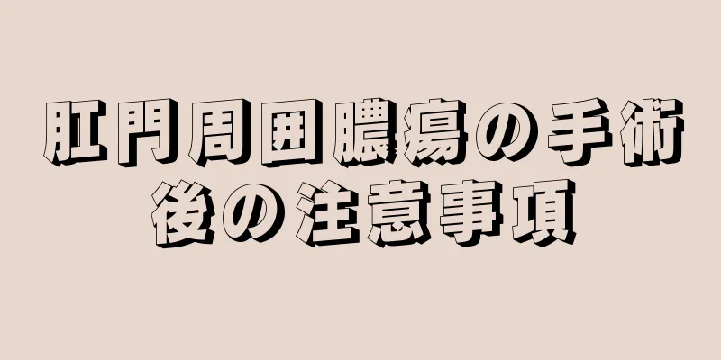 肛門周囲膿瘍の手術後の注意事項