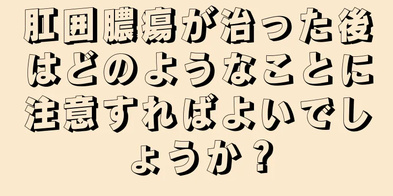 肛囲膿瘍が治った後はどのようなことに注意すればよいでしょうか？