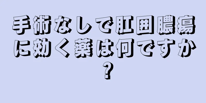 手術なしで肛囲膿瘍に効く薬は何ですか？