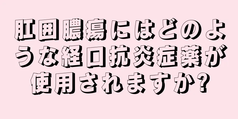 肛囲膿瘍にはどのような経口抗炎症薬が使用されますか?