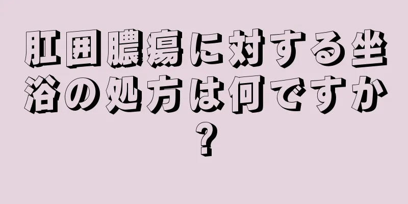 肛囲膿瘍に対する坐浴の処方は何ですか?