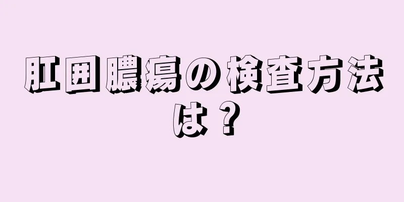 肛囲膿瘍の検査方法は？