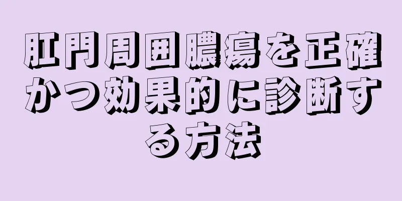 肛門周囲膿瘍を正確かつ効果的に診断する方法