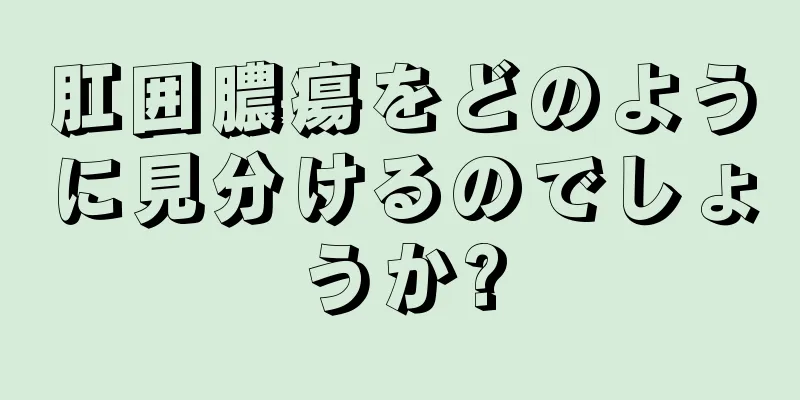 肛囲膿瘍をどのように見分けるのでしょうか?