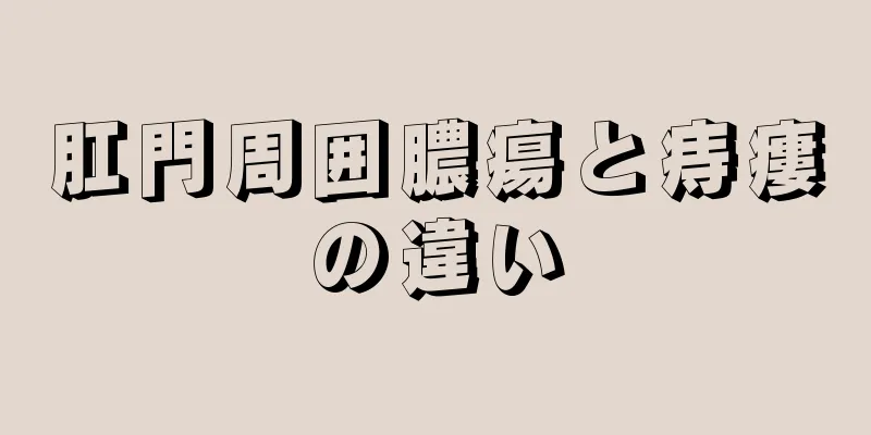 肛門周囲膿瘍と痔瘻の違い