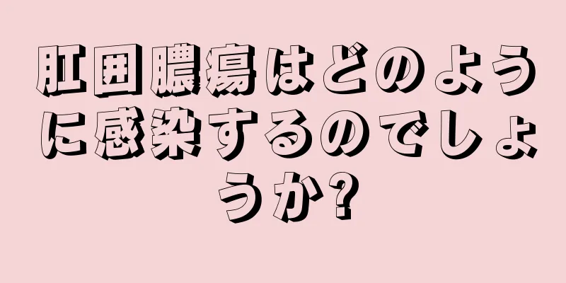 肛囲膿瘍はどのように感染するのでしょうか?