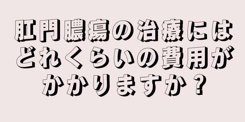 肛門膿瘍の治療にはどれくらいの費用がかかりますか？