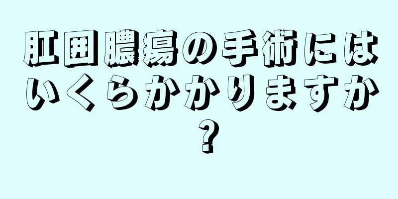 肛囲膿瘍の手術にはいくらかかりますか？