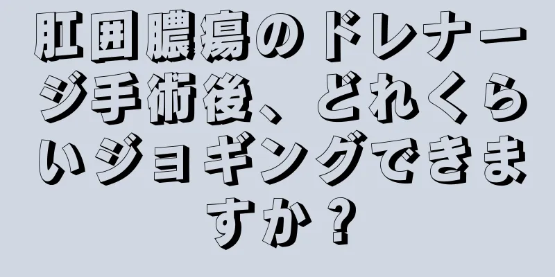 肛囲膿瘍のドレナージ手術後、どれくらいジョギングできますか？