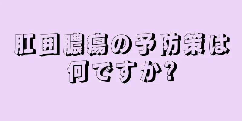 肛囲膿瘍の予防策は何ですか?