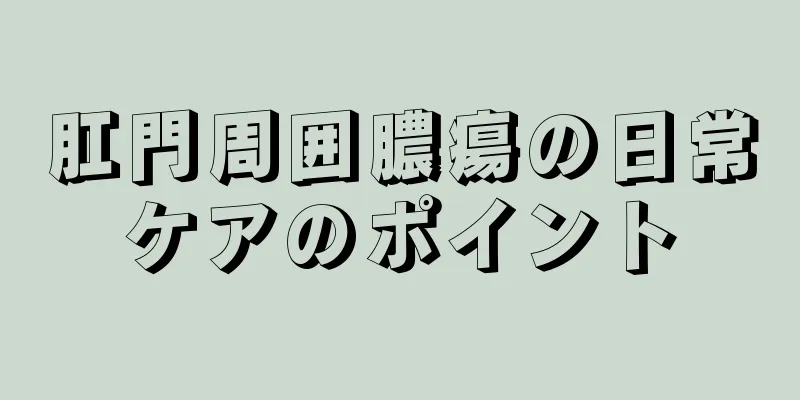 肛門周囲膿瘍の日常ケアのポイント