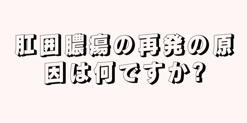 肛囲膿瘍の再発の原因は何ですか?