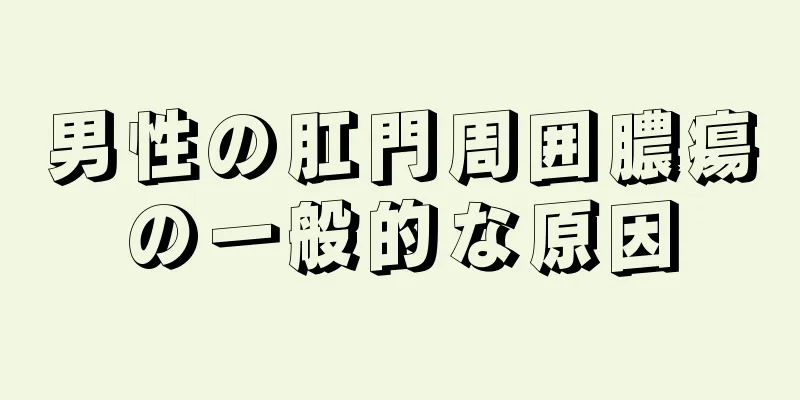 男性の肛門周囲膿瘍の一般的な原因