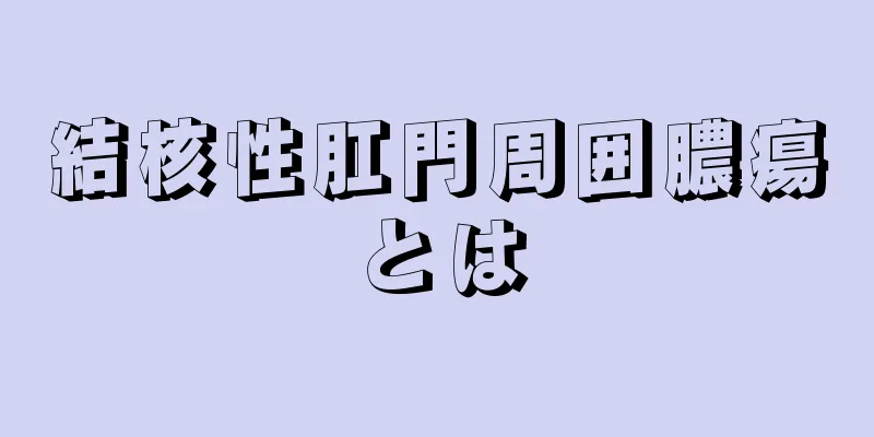 結核性肛門周囲膿瘍とは