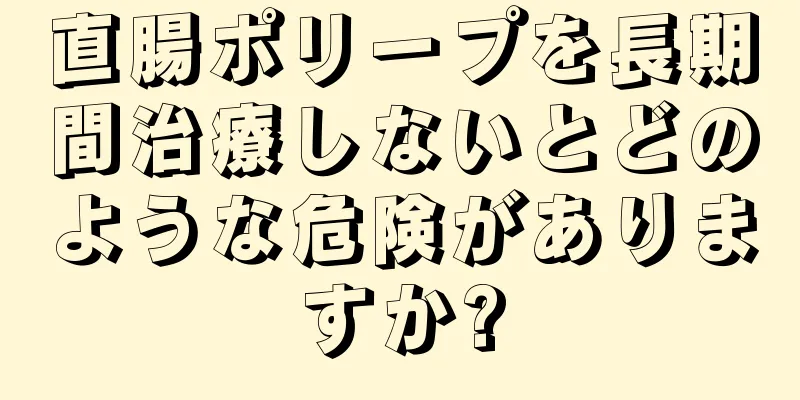 直腸ポリープを長期間治療しないとどのような危険がありますか?