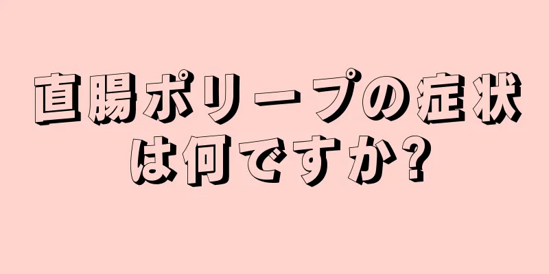 直腸ポリープの症状は何ですか?