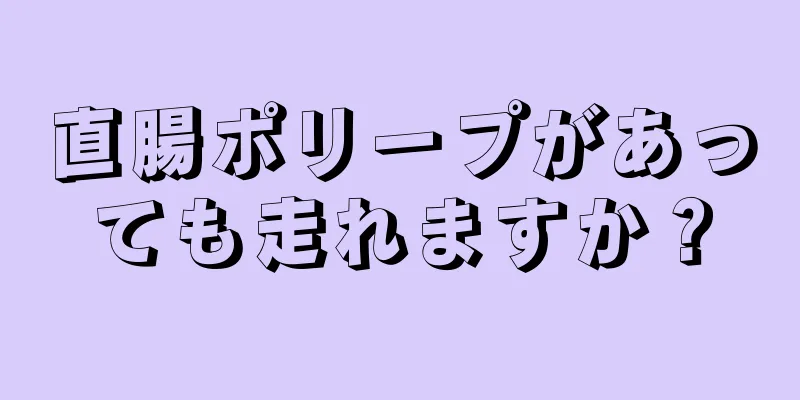 直腸ポリープがあっても走れますか？
