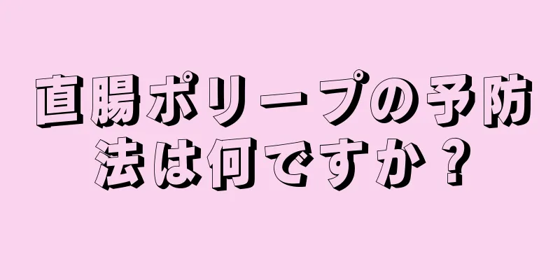 直腸ポリープの予防法は何ですか？
