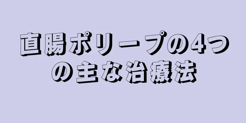 直腸ポリープの4つの主な治療法
