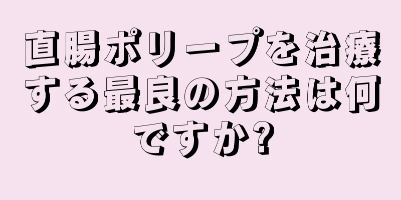 直腸ポリープを治療する最良の方法は何ですか?