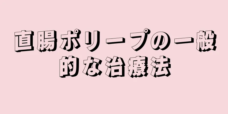 直腸ポリープの一般的な治療法