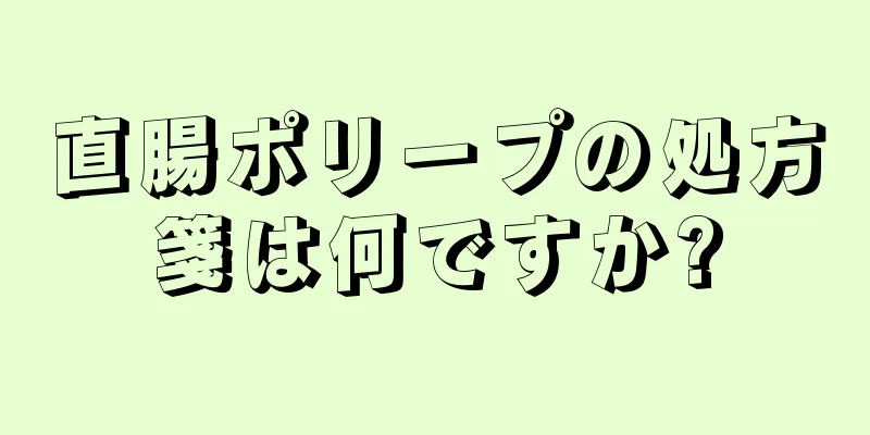 直腸ポリープの処方箋は何ですか?