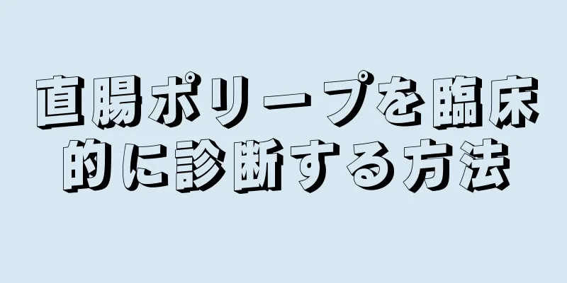 直腸ポリープを臨床的に診断する方法