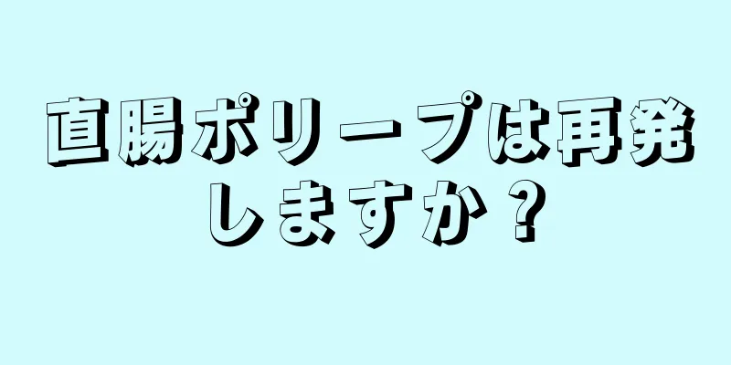 直腸ポリープは再発しますか？