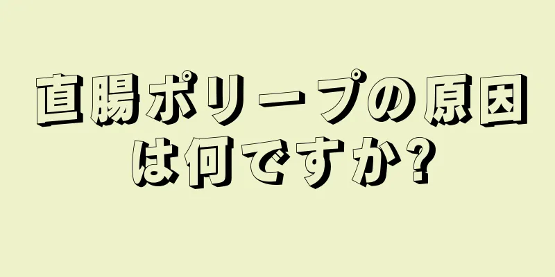 直腸ポリープの原因は何ですか?