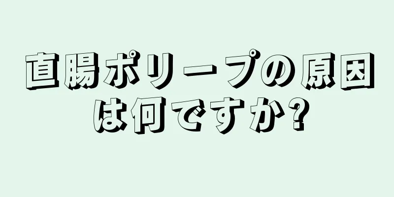 直腸ポリープの原因は何ですか?