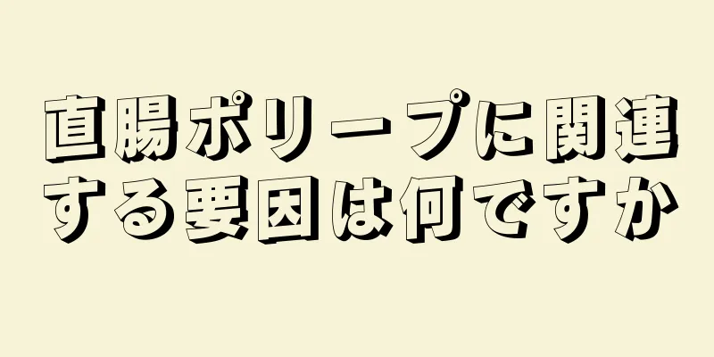 直腸ポリープに関連する要因は何ですか