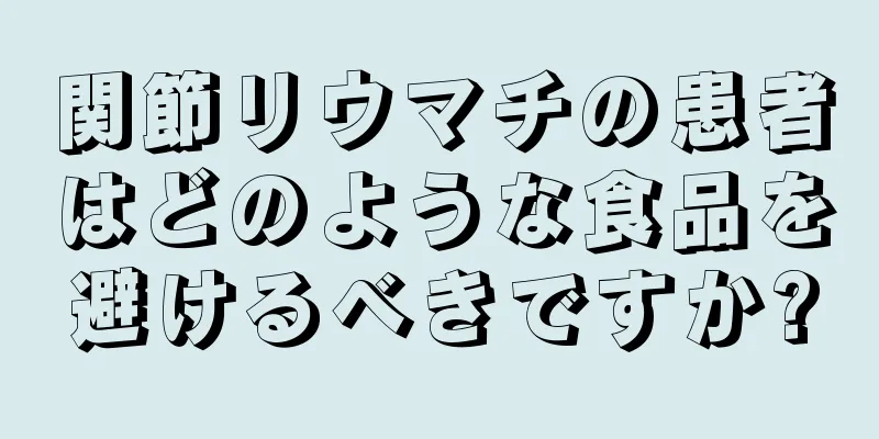 関節リウマチの患者はどのような食品を避けるべきですか?