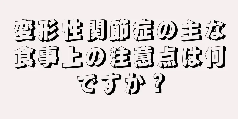 変形性関節症の主な食事上の注意点は何ですか？