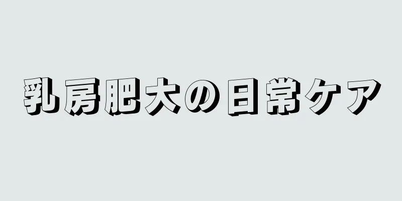 乳房肥大の日常ケア