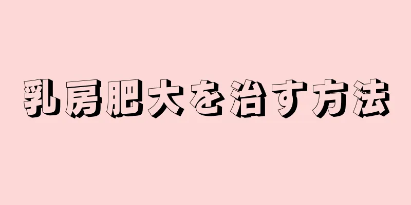 乳房肥大を治す方法