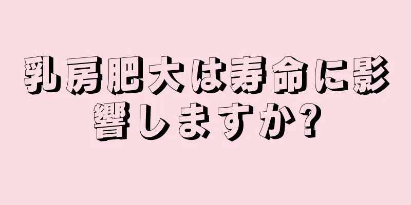 乳房肥大は寿命に影響しますか?