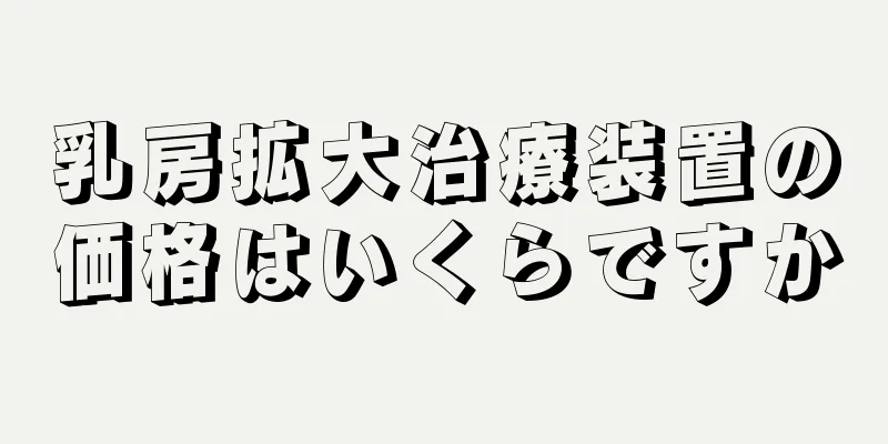 乳房拡大治療装置の価格はいくらですか