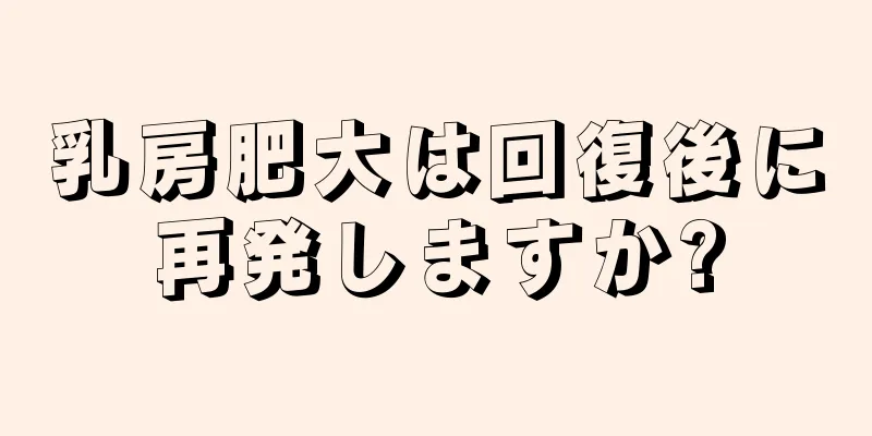 乳房肥大は回復後に再発しますか?