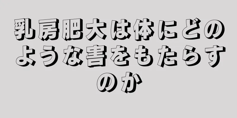 乳房肥大は体にどのような害をもたらすのか