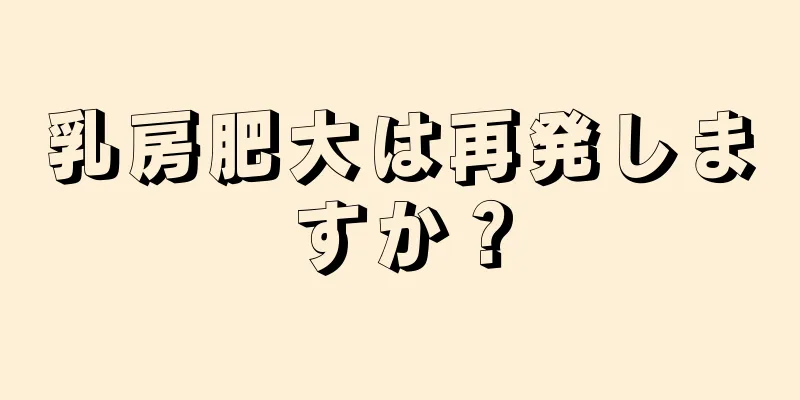 乳房肥大は再発しますか？
