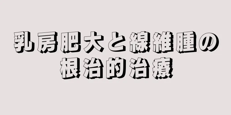 乳房肥大と線維腫の根治的治療