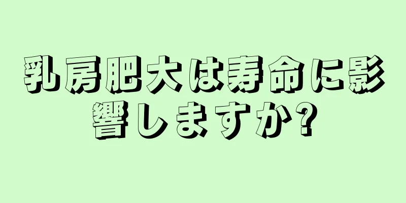 乳房肥大は寿命に影響しますか?