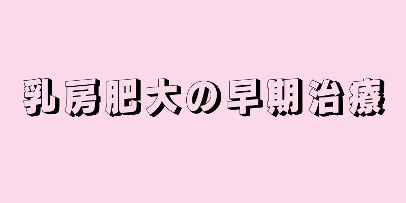 乳房肥大の早期治療