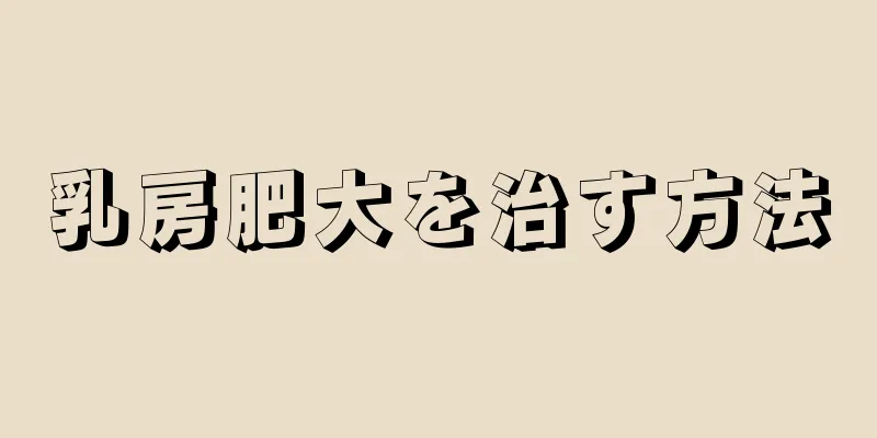 乳房肥大を治す方法