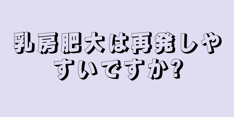 乳房肥大は再発しやすいですか?