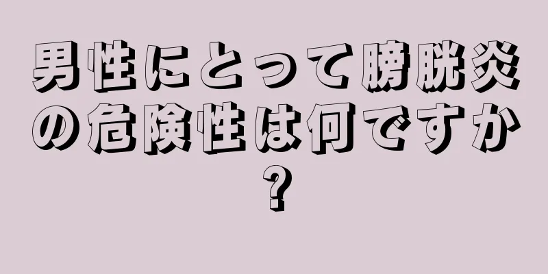 男性にとって膀胱炎の危険性は何ですか?