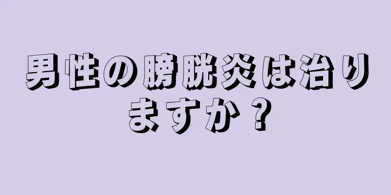 男性の膀胱炎は治りますか？