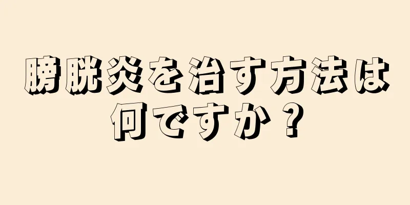 膀胱炎を治す方法は何ですか？